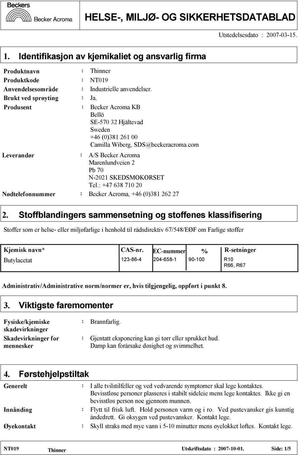 com Leverandør A/S Becker Acroma Marenlundveien 2 Pb 70 N-2021 SKEDSMOKORSET Tel. +47 68 710 20 Nødtelefonnummer Becker Acroma, +46 (0)81 262 27 2.