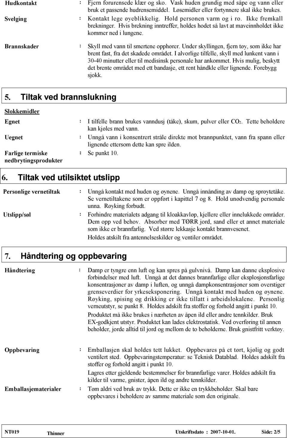 Under skyllingen, fjern tøy, som ikke har brent fast, fra det skadede området. I alvorlige tilfelle, skyll med lunkent vann i 0-40 minutter eller til medisinsk personale har ankommet.