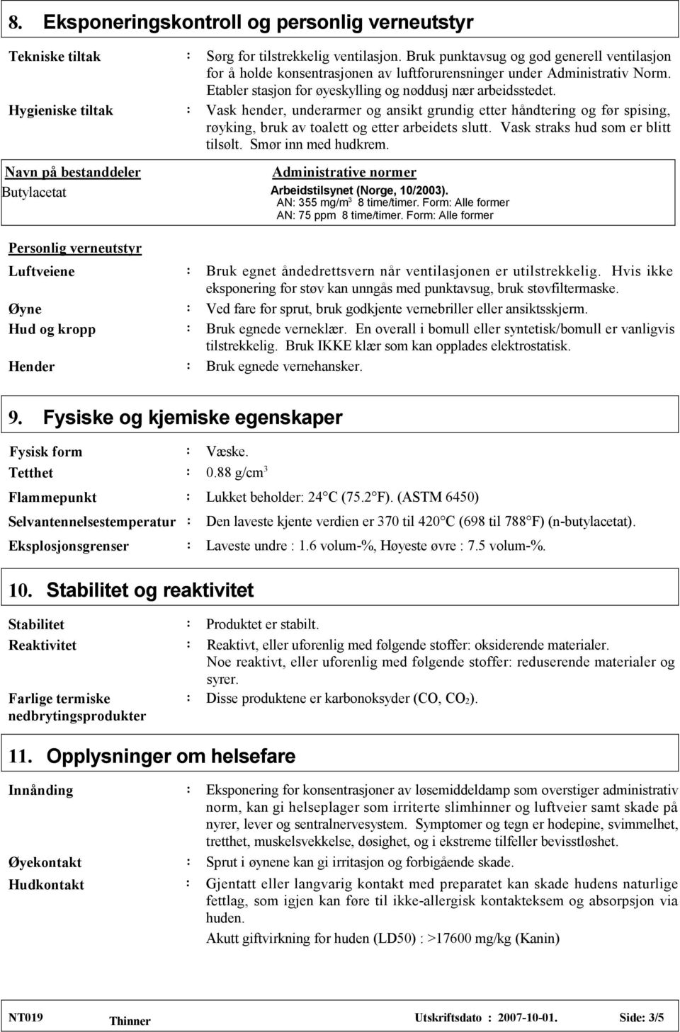 Vask hender, underarmer og ansikt grundig etter håndtering og før spising, røyking, bruk av toalett og etter arbeidets slutt. Vask straks hud som er blitt tilsølt. Smør inn med hudkrem.