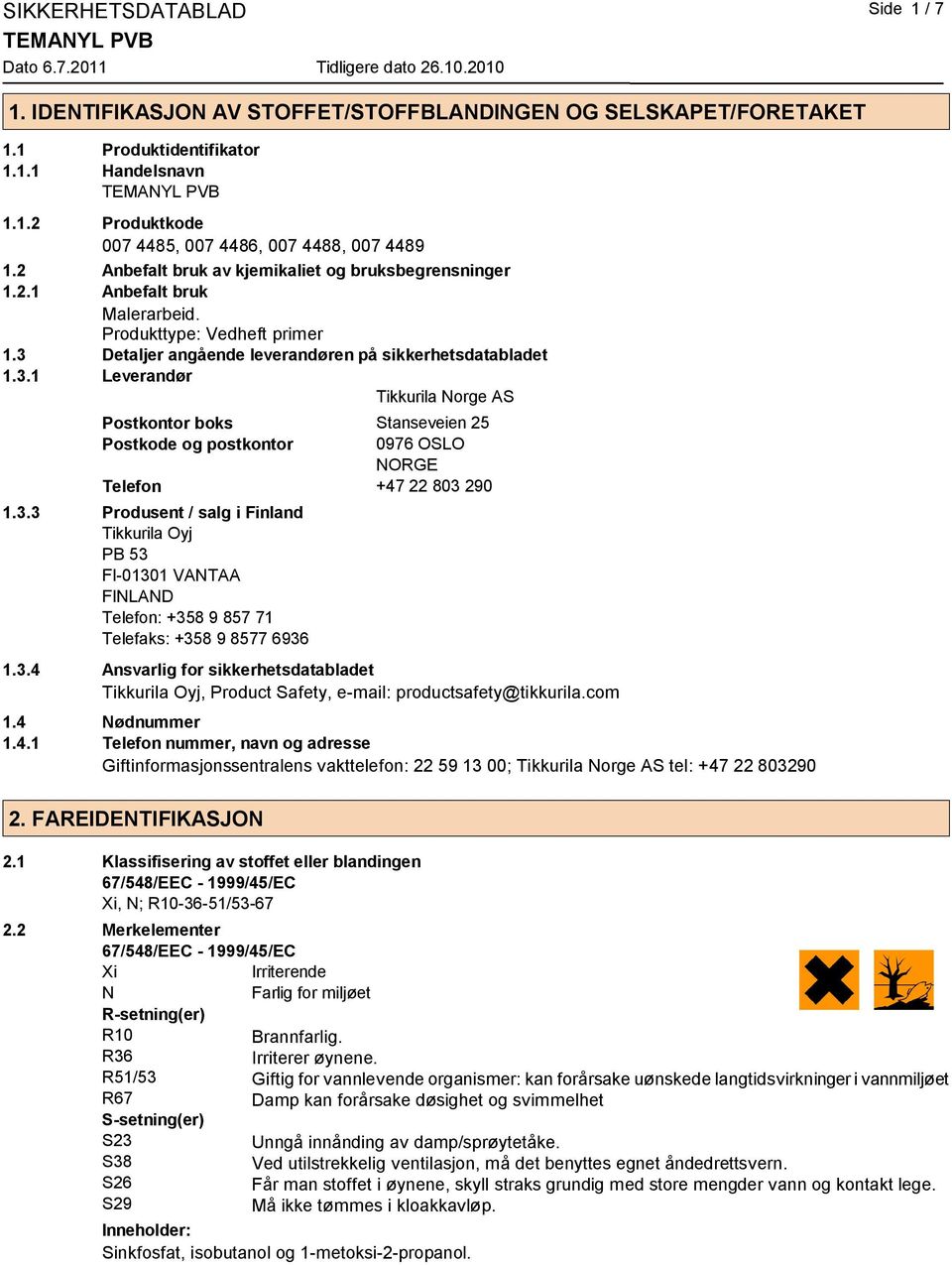 Detaljer angående leverandøren på sikkerhetsdatabladet 1.3.1 Leverandør Tikkurila Norge AS Postkontor boks Stanseveien 25 Postkode og postkontor 0976 OSLO NORGE Telefon +47 22 803 290 1.3.3 Produsent / salg i Finland Tikkurila Oyj PB 53 FI-01301 VANTAA FINLAND Telefon: +358 9 857 71 Telefaks: +358 9 8577 6936 1.