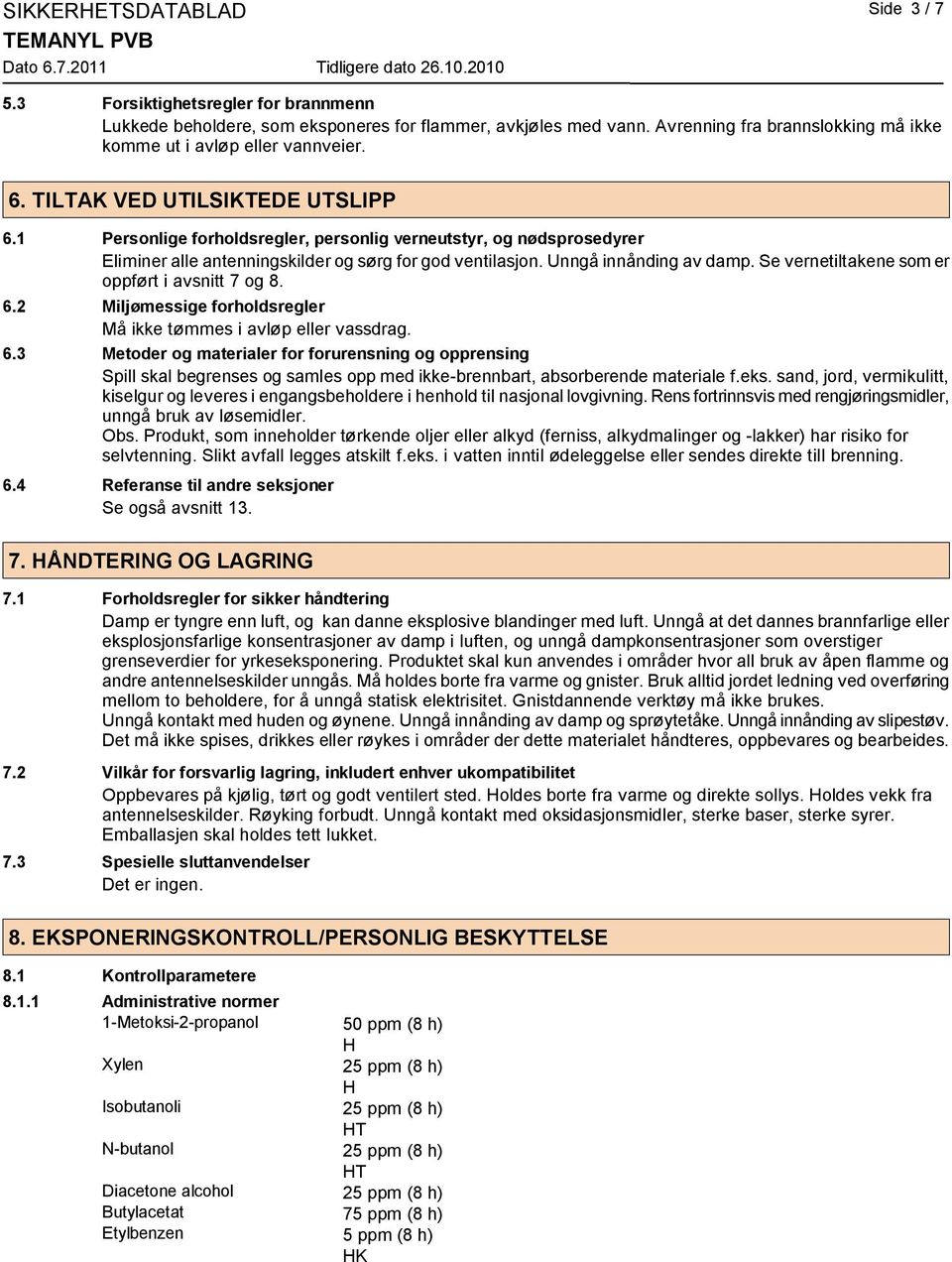 1 Personlige forholdsregler, personlig verneutstyr, og nødsprosedyrer Eliminer alle antenningskilder og sørg for god ventilasjon. Unngå innånding av damp.