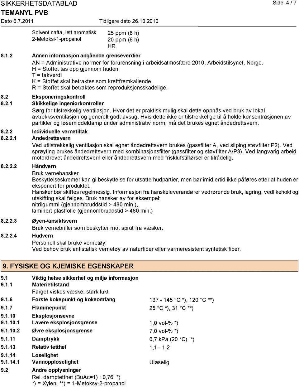 T = takverdi K = Stoffet skal betraktes som kreftfremkallende. R = Stoffet skal betraktes som reproduksjonsskadelige. 8.2 Eksponeringskontroll 8.2.1 Skikkelige ingeniørkontroller Sørg for tilstrekkelig ventilasjon.