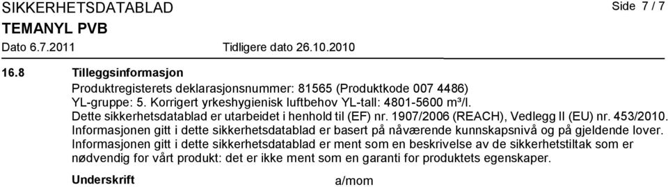 1907/2006 (REACH), Vedlegg II (EU) nr. 453/2010. Informasjonen gitt i dette sikkerhetsdatablad er basert på nåværende kunnskapsnivå og på gjeldende lover.