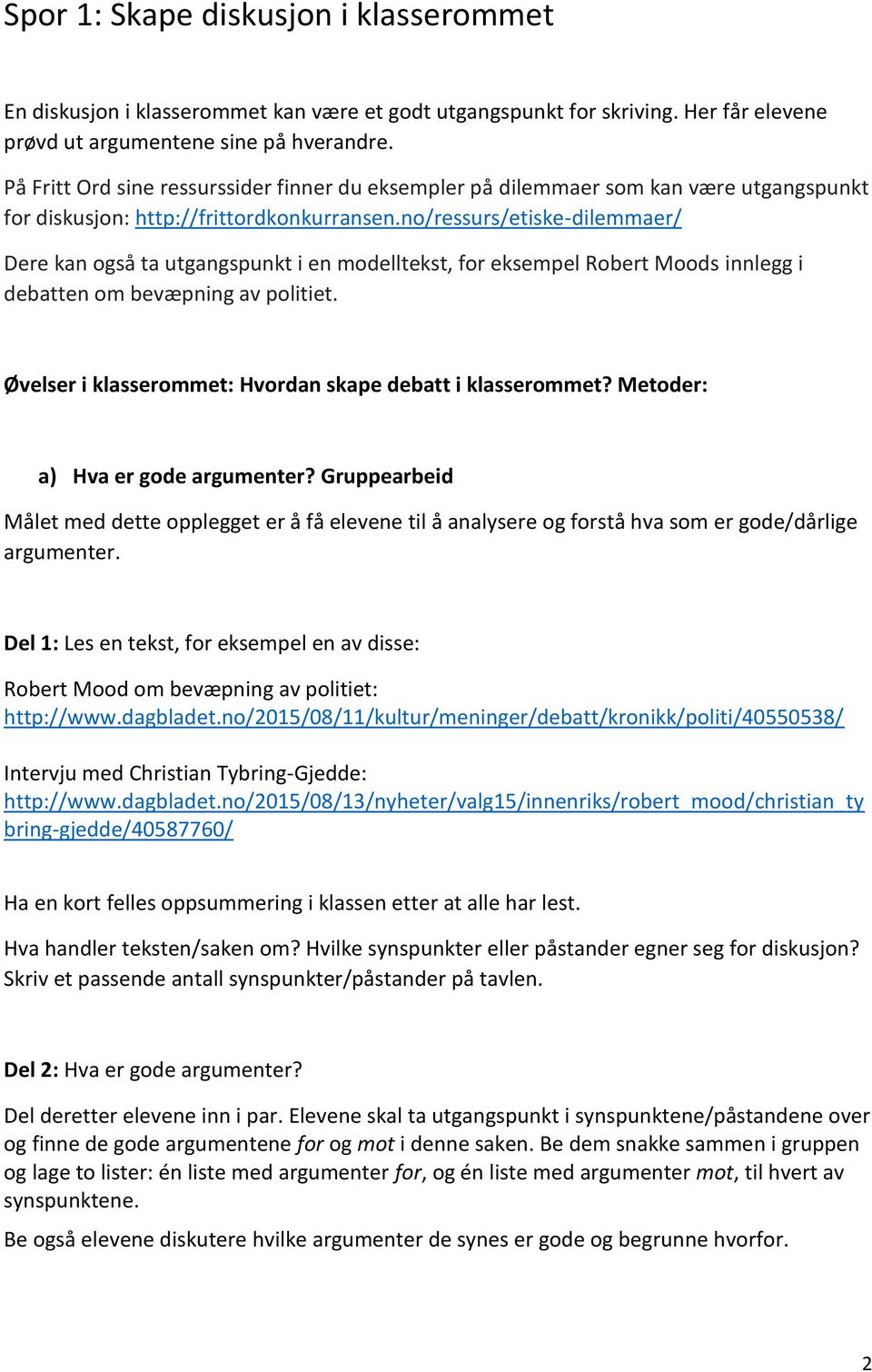 no/ressurs/etiske-dilemmaer/ Dere kan også ta utgangspunkt i en modelltekst, for eksempel Robert Moods innlegg i debatten om bevæpning av politiet.