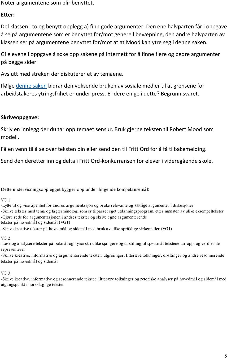 saken. Gi elevene i oppgave å søke opp sakene på internett for å finne flere og bedre argumenter på begge sider. Avslutt med streken der diskuterer et av temaene.