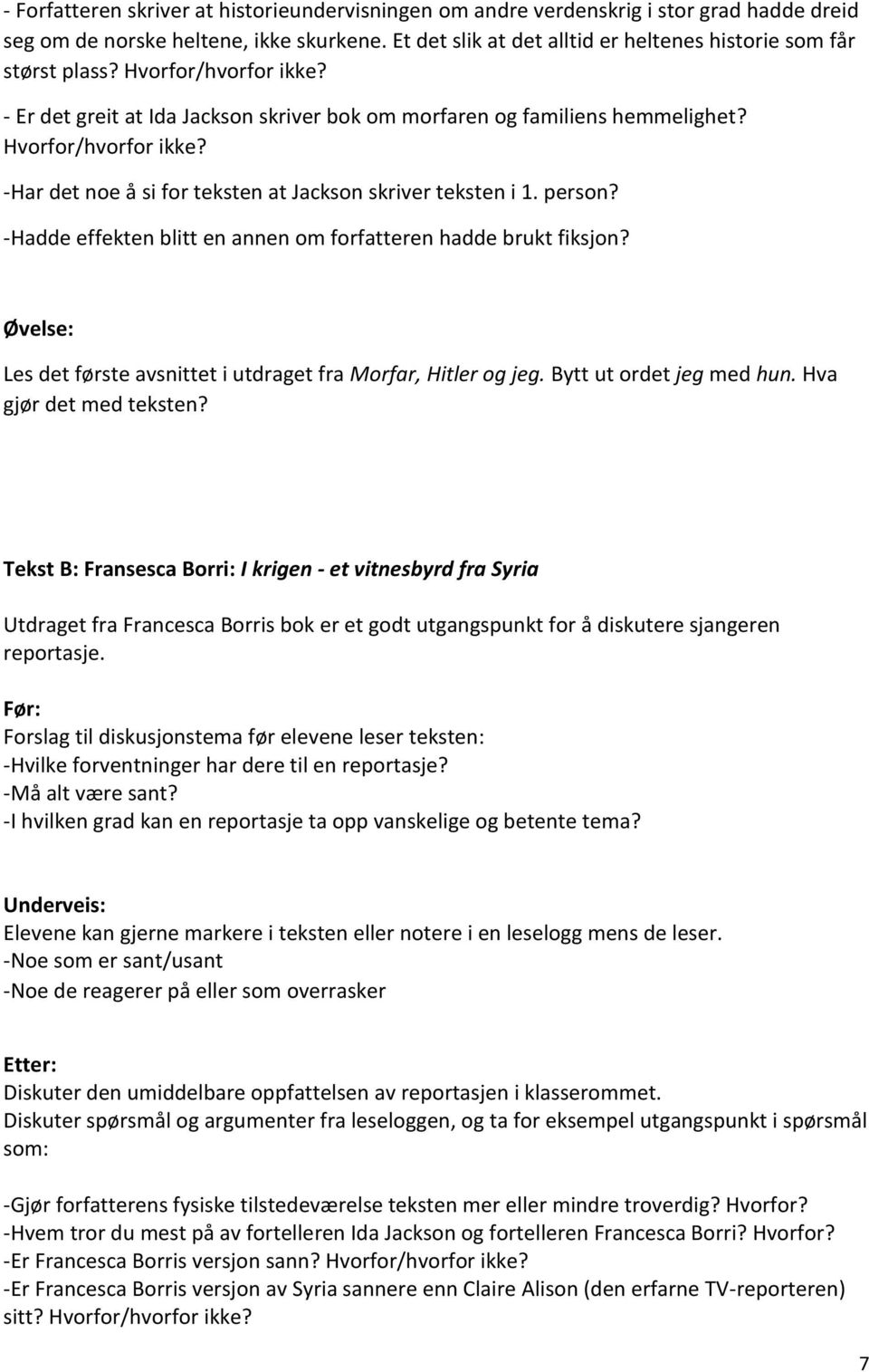 person? -Hadde effekten blitt en annen om forfatteren hadde brukt fiksjon? Øvelse: Les det første avsnittet i utdraget fra Morfar, Hitler og jeg. Bytt ut ordet jeg med hun. Hva gjør det med teksten?