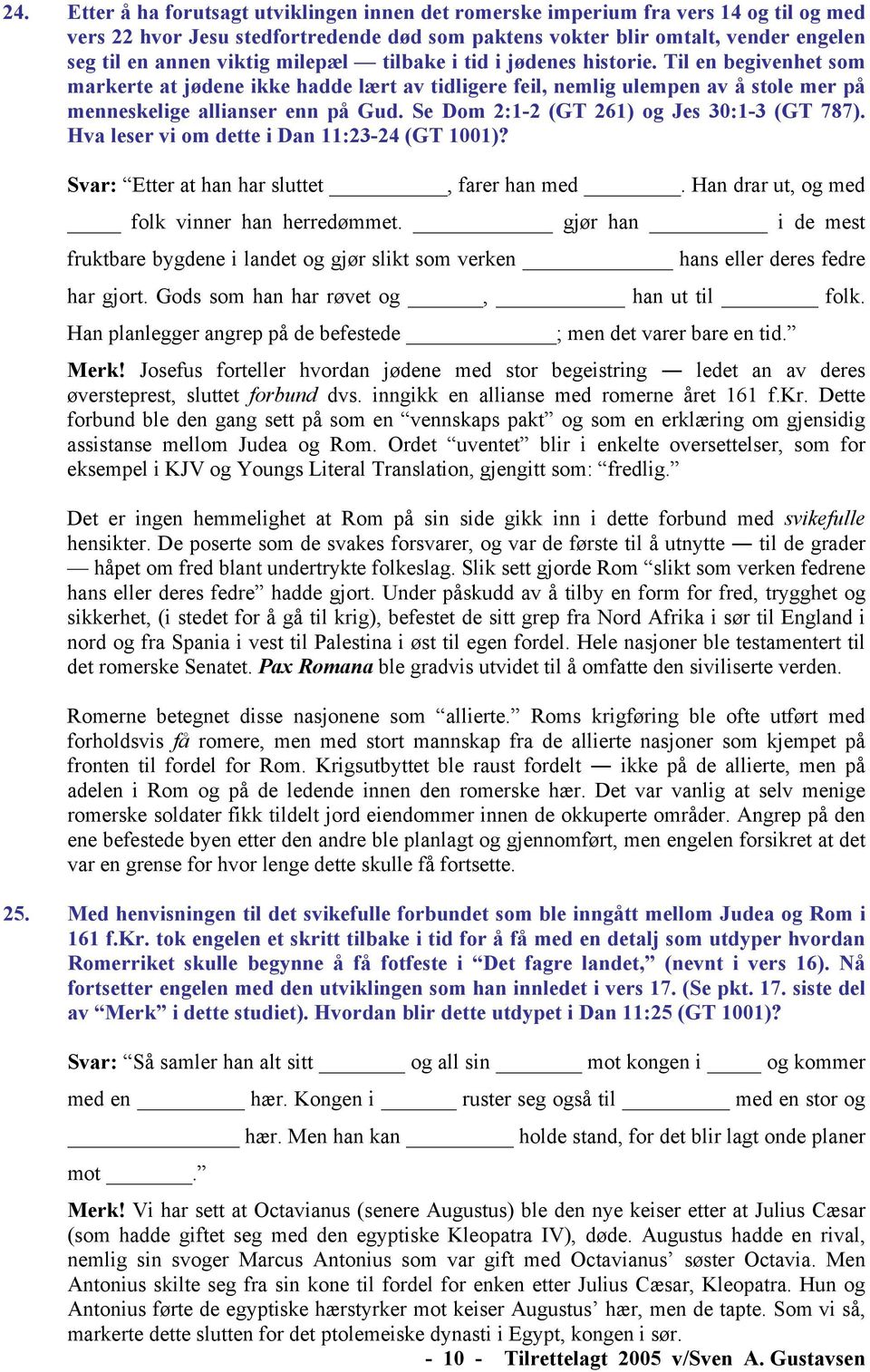 Se Dom 2:1-2 (GT 261) og Jes 30:1-3 (GT 787). Hva leser vi om dette i Dan 11:23-24 (GT 1001)? Svar: Etter at han har sluttet, farer han med. Han drar ut, og med folk vinner han herredømmet.