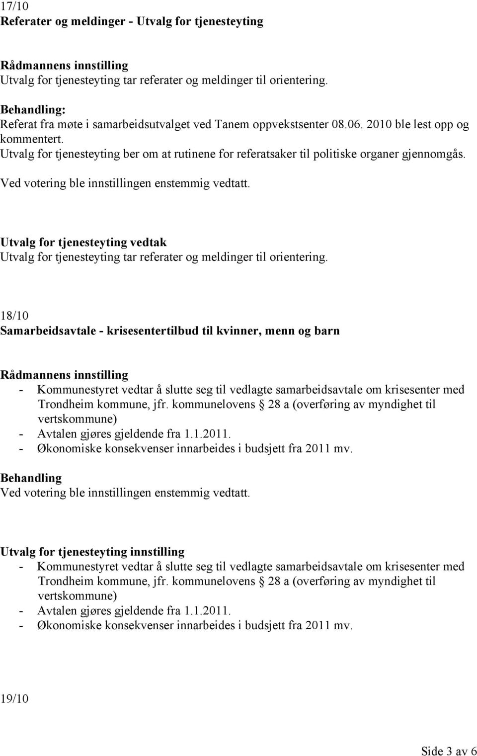 Utvalg for tjenesteyting vedtak Utvalg for tjenesteyting tar referater og meldinger til orientering.