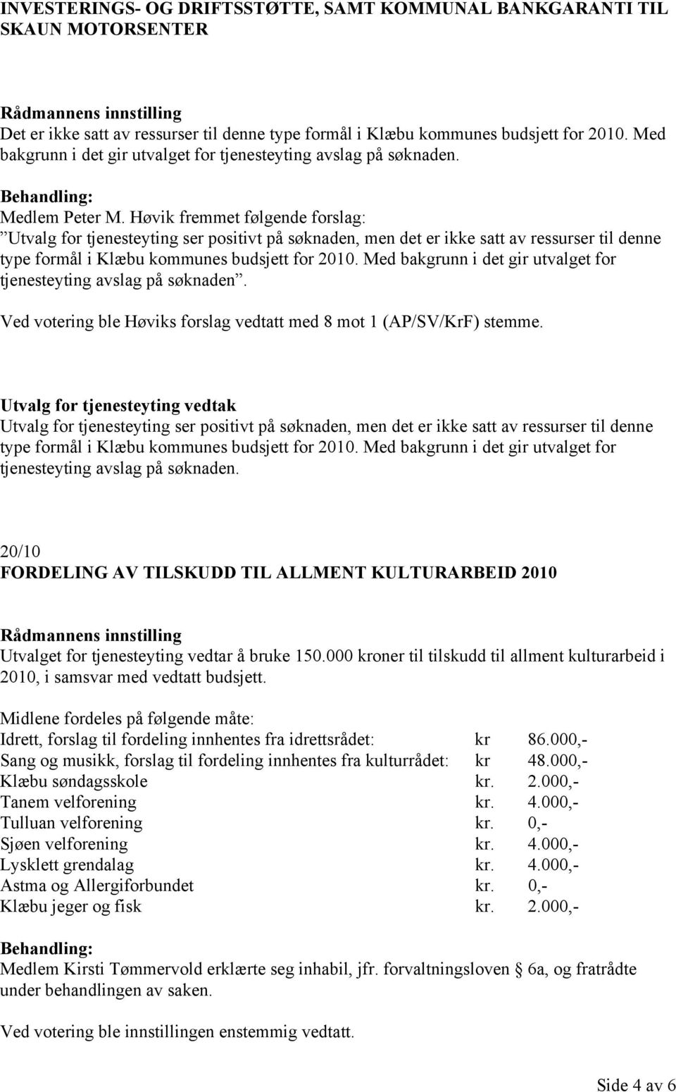 Høvik fremmet følgende forslag: Utvalg for tjenesteyting ser positivt på søknaden, men det er ikke satt av ressurser til denne type formål i Klæbu kommunes budsjett for 2010.