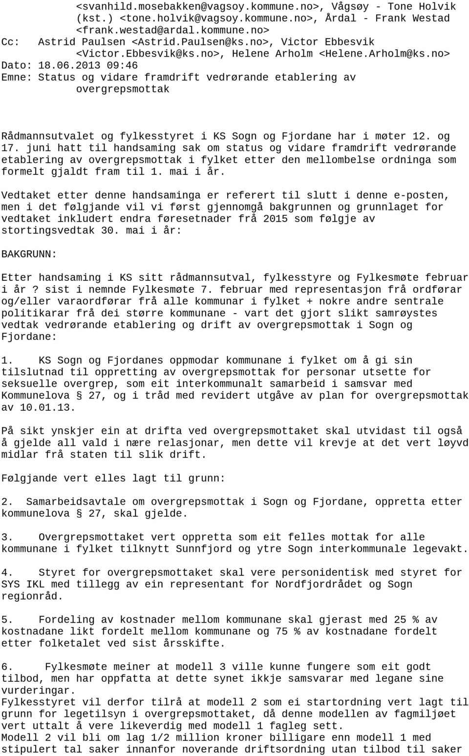 2013 09:46 Emne: Status og vidare framdrift vedrørande etablering av overgrepsmottak Rådmannsutvalet og fylkesstyret i KS Sogn og Fjordane har i møter 12. og 17.