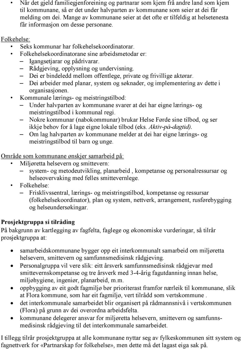 Folkehelsekoordinatorane sine arbeidsmetodar er: Igangsetjarar og pådrivarar. Rådgjeving, opplysning og undervisning. Dei er bindeledd mellom offentlege, private og frivillige aktørar.