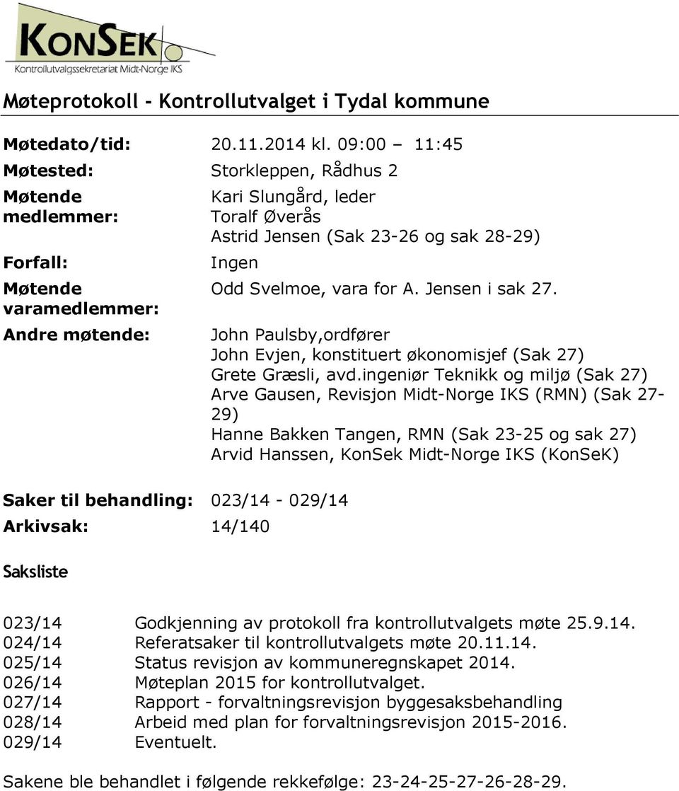 behandling: 023/14-029/14 Arkivsak: 14/140 Saksliste Odd Svelmoe, vara for A. Jensen i sak 27. John Paulsby,ordfører John Evjen, konstituert økonomisjef (Sak 27) Grete Græsli, avd.