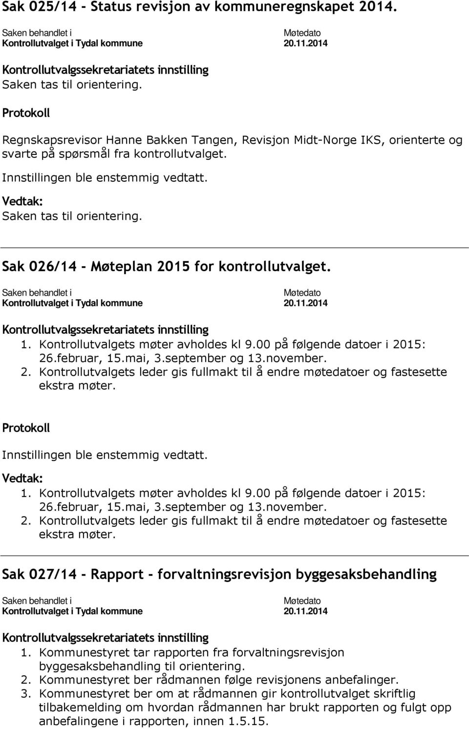 1. Kontrollutvalgets møter avholdes kl 9.00 på følgende datoer i 2015: 26.februar, 15.mai, 3.september og 13.november. 2. Kontrollutvalgets leder gis fullmakt til å endre møtedatoer og fastesette ekstra møter.