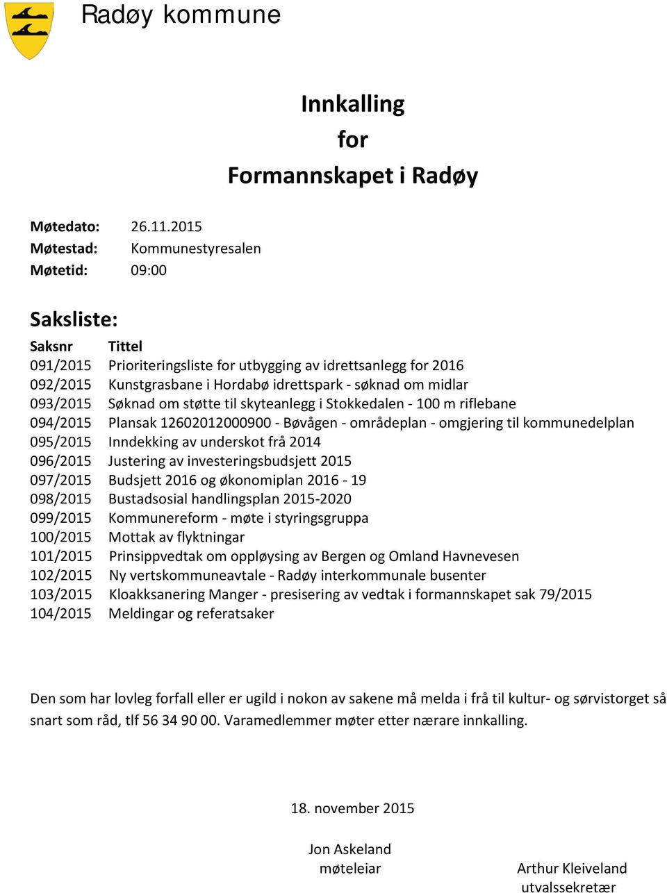 midlar 093/2015 Søknad om støtte til skyteanlegg i Stokkedalen - 100 m riflebane 094/2015 Plansak 12602012000900 - Bøvågen - områdeplan - omgjering til kommunedelplan 095/2015 Inndekking av underskot