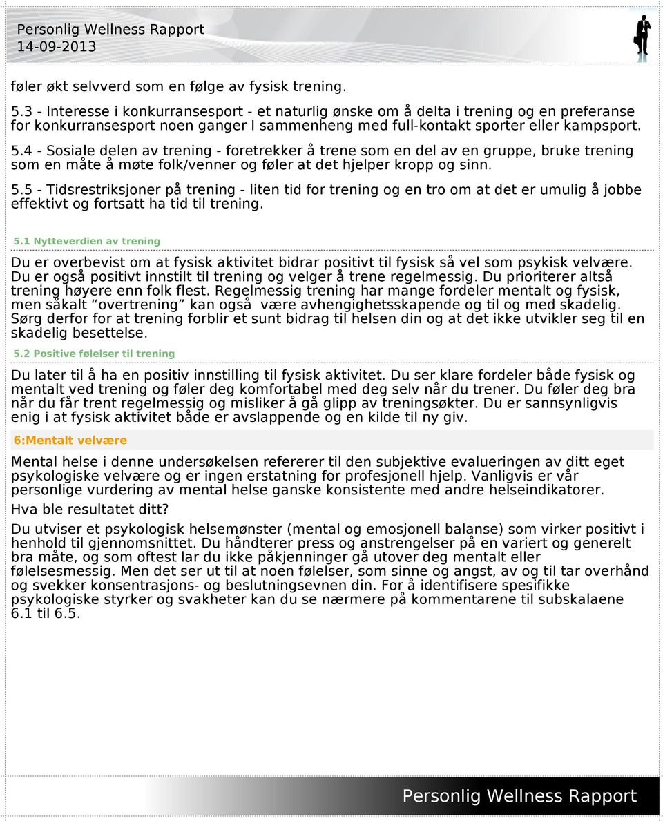 4 - Sosiale delen av trening - foretrekker å trene som en del av en gruppe, bruke trening som en måte å møte folk/venner og føler at det hjelper kropp og sinn. 5.