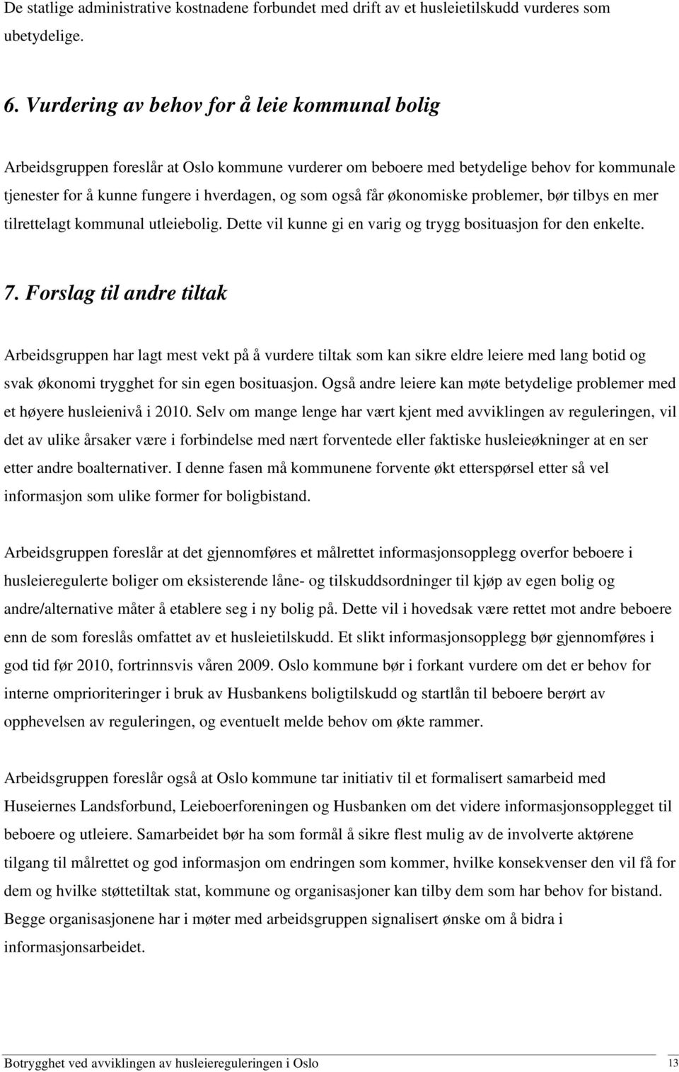 økonomiske problemer, bør tilbys en mer tilrettelagt kommunal utleiebolig. Dette vil kunne gi en varig og trygg bosituasjon for den enkelte. 7.