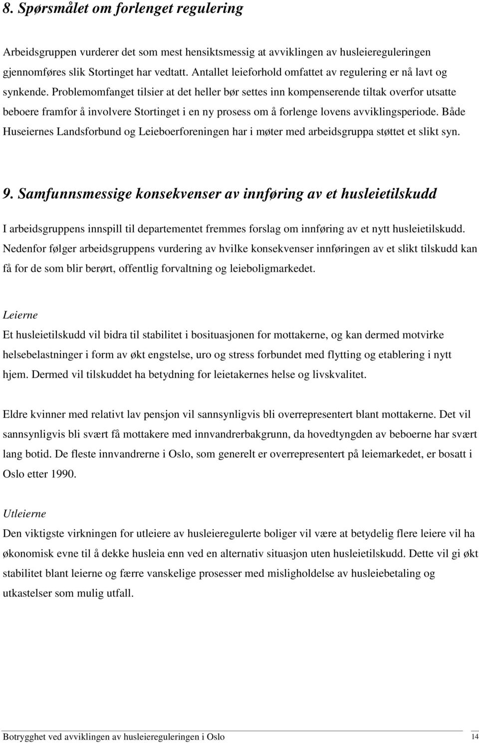 Problemomfanget tilsier at det heller bør settes inn kompenserende tiltak overfor utsatte beboere framfor å involvere Stortinget i en ny prosess om å forlenge lovens avviklingsperiode.