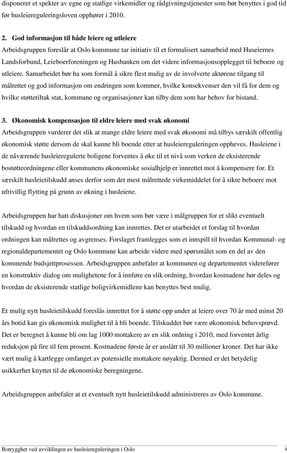 God informasjon til både leiere og utleiere Arbeidsgruppen foreslår at Oslo kommune tar initiativ til et formalisert samarbeid med Huseiernes Landsforbund, Leieboerforeningen og Husbanken om det