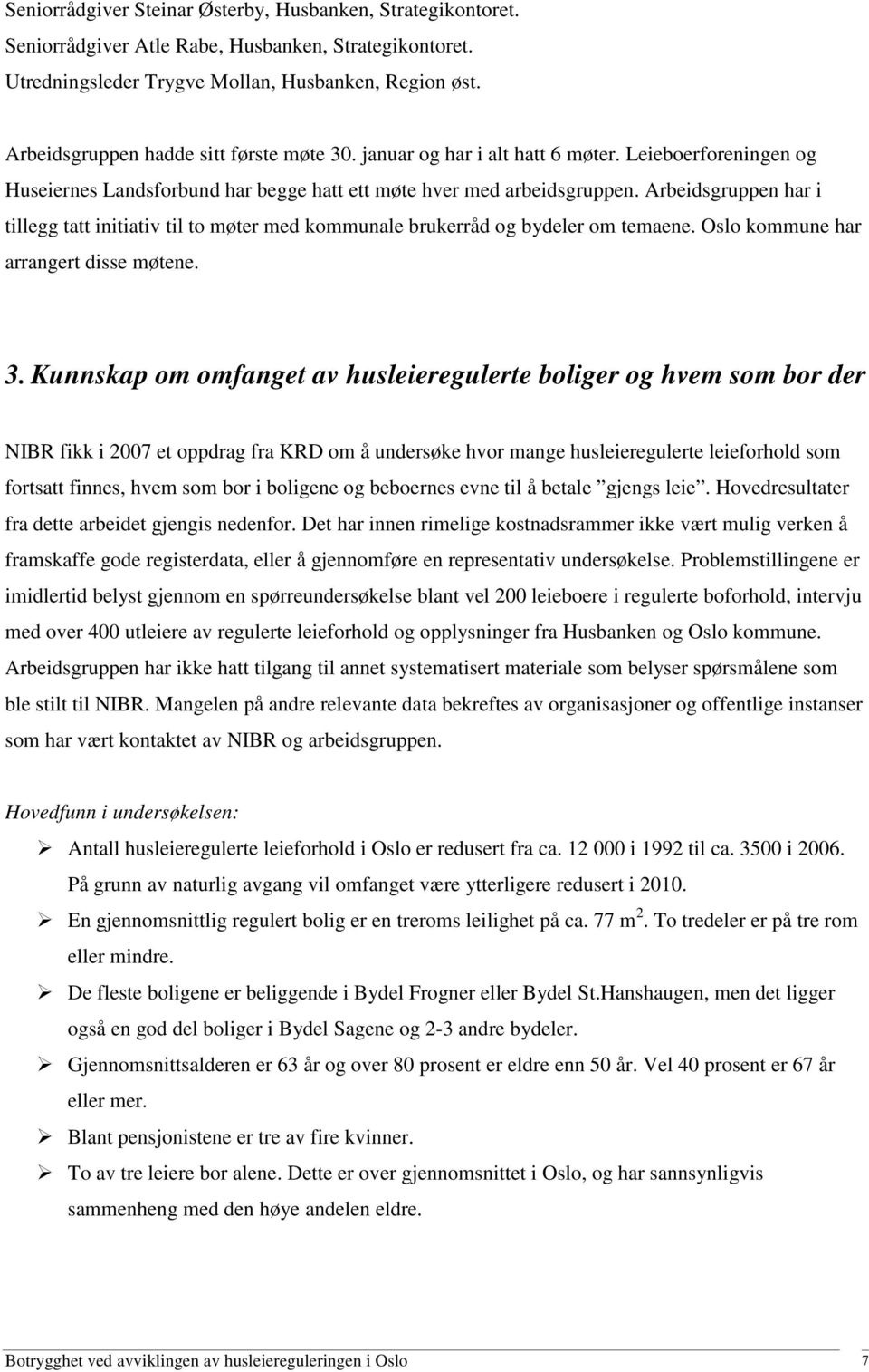 Arbeidsgruppen har i tillegg tatt initiativ til to møter med kommunale brukerråd og bydeler om temaene. Oslo kommune har arrangert disse møtene. 3.