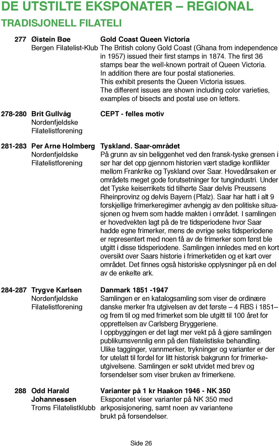 The different issues are shown including color varieties, examples of bisects and postal use on letters. 278-280 Brit Gullvåg CEPT - felles motiv Nordenfjeldske 281-283 Per Arne Holmberg Tyskland.