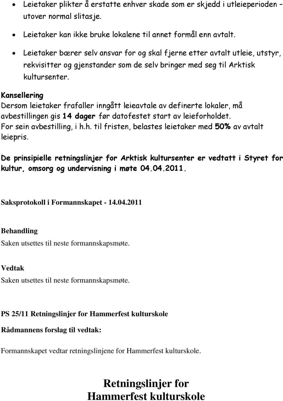 Kansellering Dersom leietaker frafaller inngått leieavtale av definerte lokaler, må avbestillingen gis 14 dager før datofestet start av leieforho