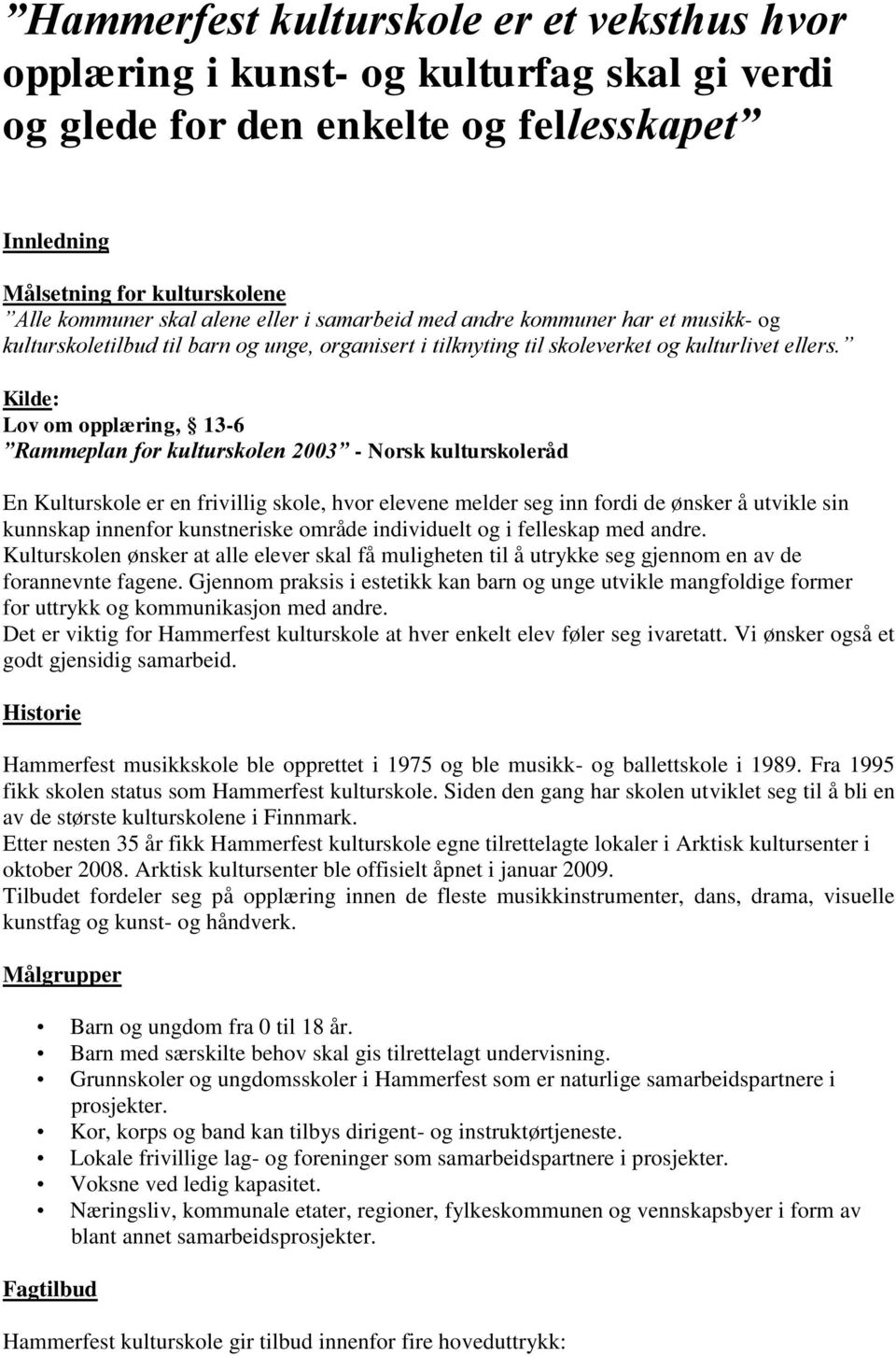 Kilde: Lov om opplæring, 13-6 Rammeplan for kulturskolen 2003 - Norsk kulturskoleråd En Kulturskole er en frivillig skole, hvor elevene melder seg inn fordi de ønsker å utvikle sin kunnskap innenfor