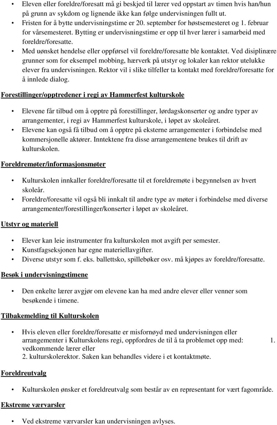 Med uønsket hendelse eller oppførsel vil foreldre/foresatte ble kontaktet. Ved disiplinære grunner som for eksempel mobbing, hærverk på utstyr og lokaler kan rektor utelukke elever fra undervisningen.