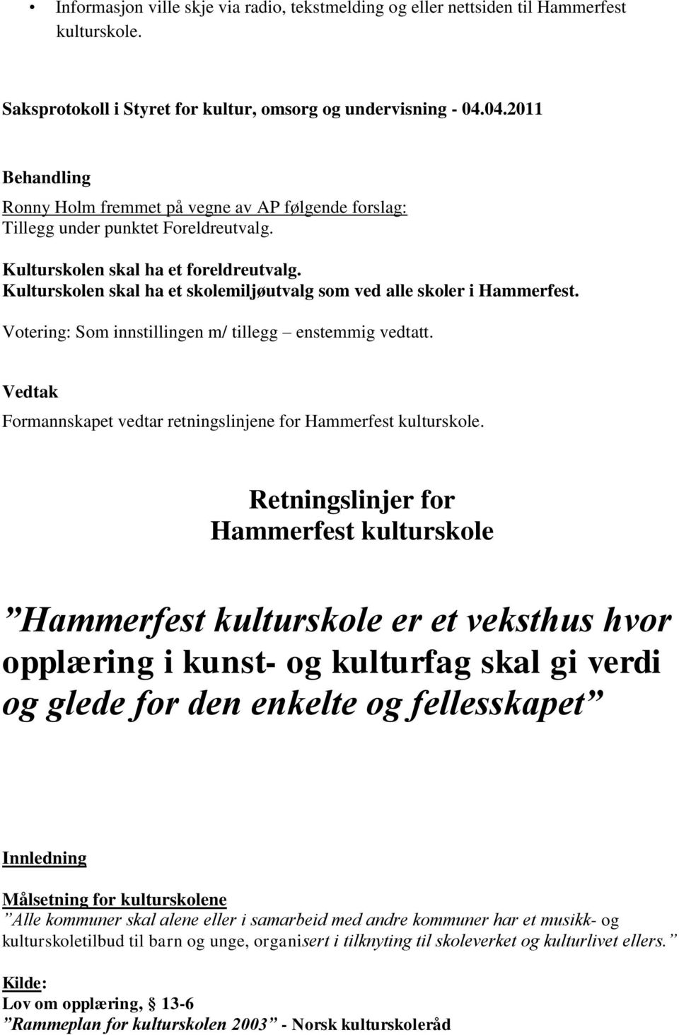 Kulturskolen skal ha et skolemiljøutvalg som ved alle skoler i Hammerfest. Votering: Som innstillingen m/ tillegg enstemmig vedtatt.