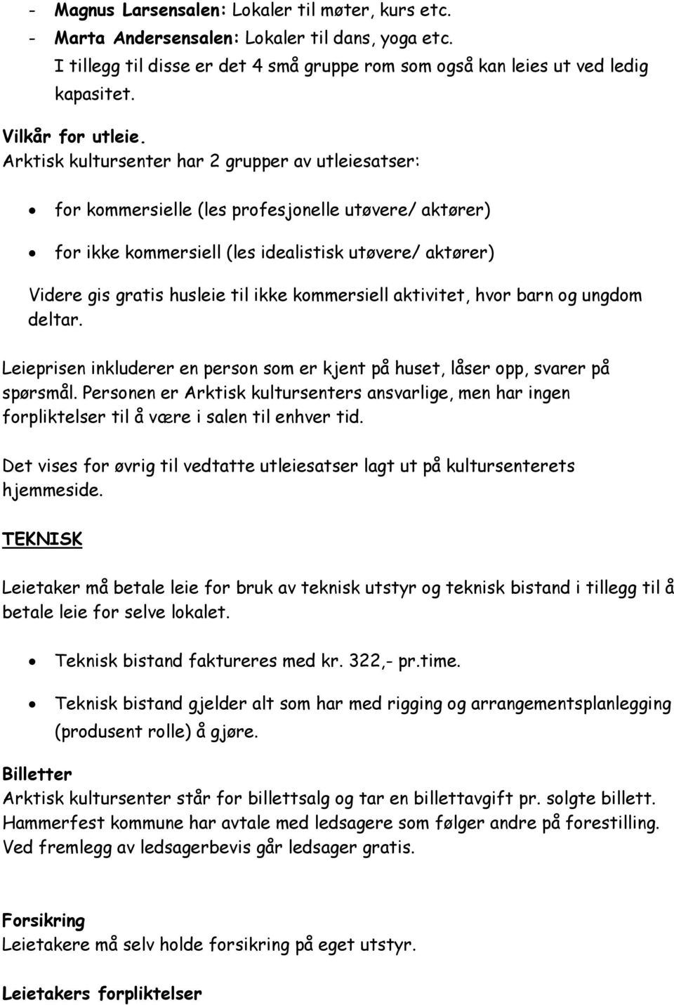 Arktisk kultursenter har 2 grupper av utleiesatser: for kommersielle (les profesjonelle utøvere/ aktører) for ikke kommersiell (les idealistisk utøvere/ aktører) Videre gis gratis husleie til ikke