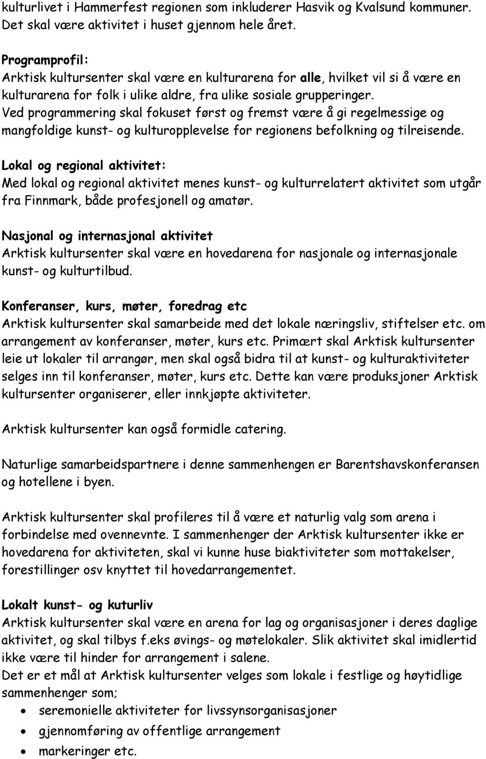 Ved programmering skal fokuset først og fremst være å gi regelmessige og mangfoldige kunst- og kulturopplevelse for regionens befolkning og tilreisende.