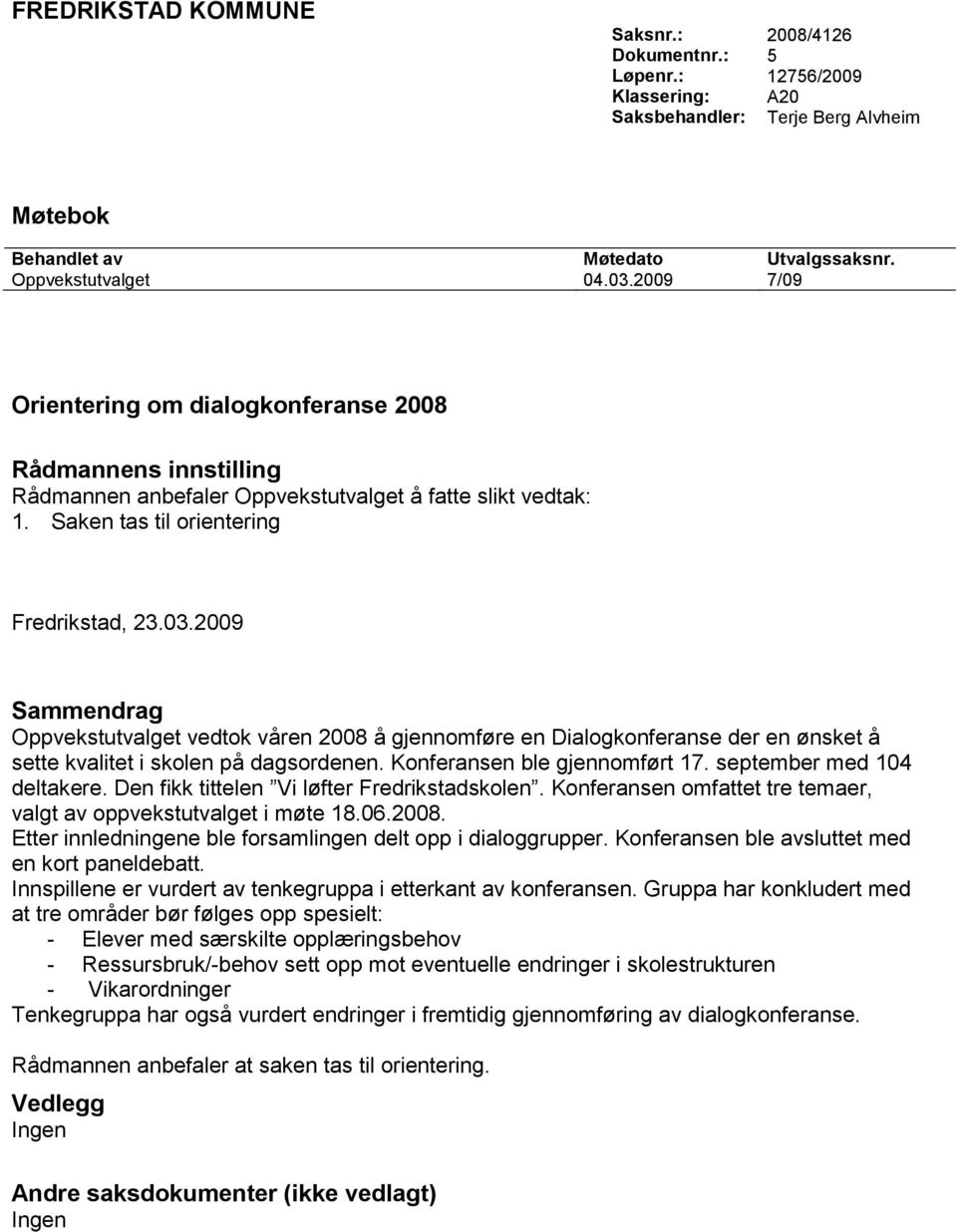 2009 Sammendrag Oppvekstutvalget vedtok våren 2008 å gjennomføre en Dialogkonferanse der en ønsket å sette kvalitet i skolen på dagsordenen. Konferansen ble gjennomført 17.