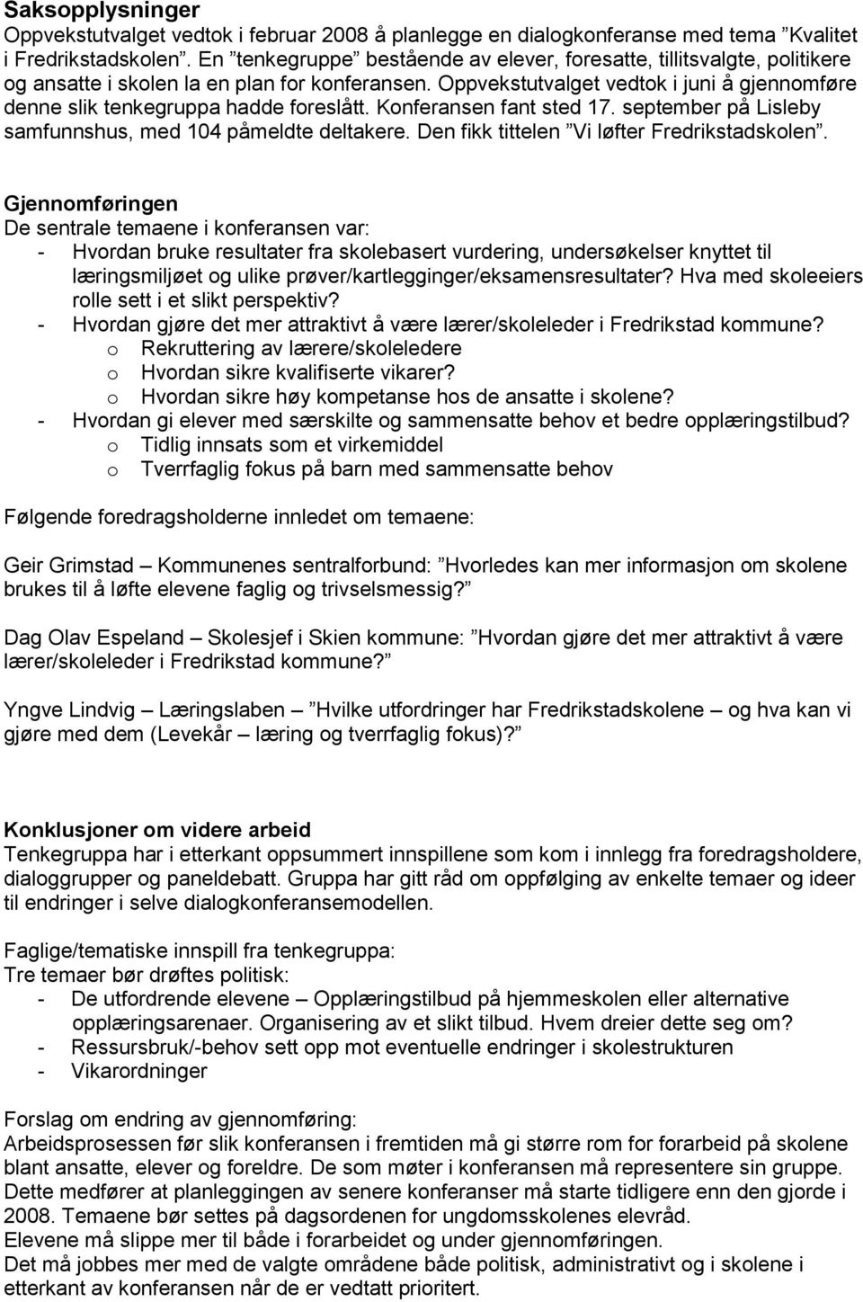 Oppvekstutvalget vedtok i juni å gjennomføre denne slik tenkegruppa hadde foreslått. Konferansen fant sted 17. september på Lisleby samfunnshus, med 104 påmeldte deltakere.