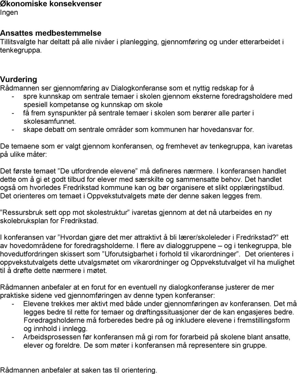 om skole - få frem synspunkter på sentrale temaer i skolen som berører alle parter i skolesamfunnet. - skape debatt om sentrale områder som kommunen har hovedansvar for.