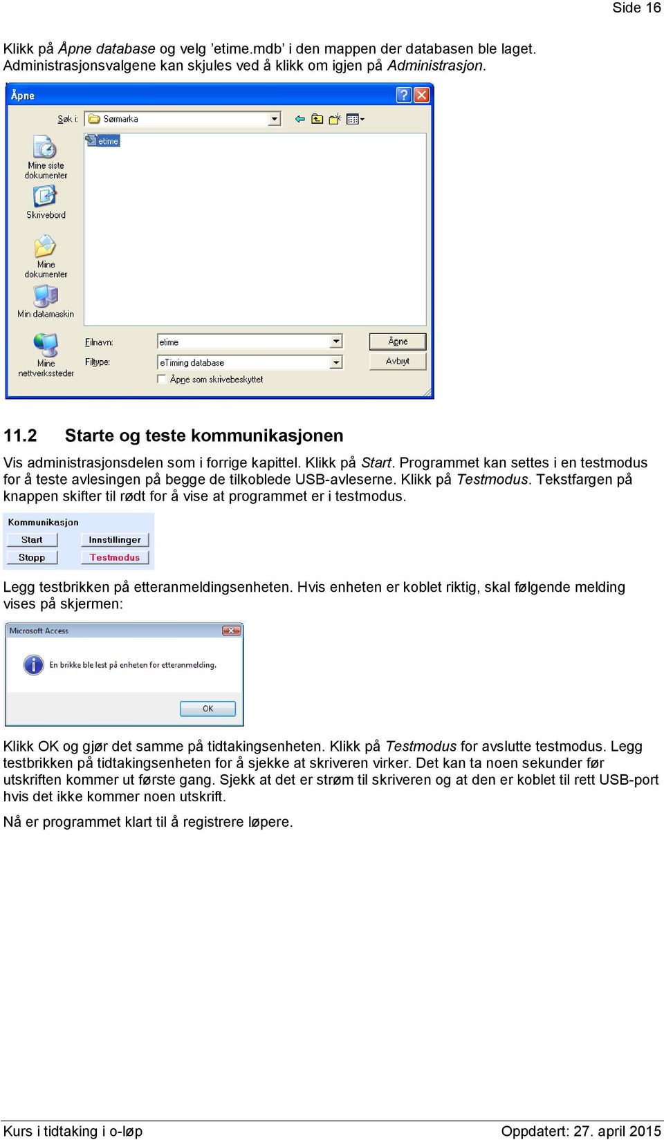 Klikk på Testmodus. Tekstfargen på knappen skifter til rødt for å vise at programmet er i testmodus. Legg testbrikken på etteranmeldingsenheten.