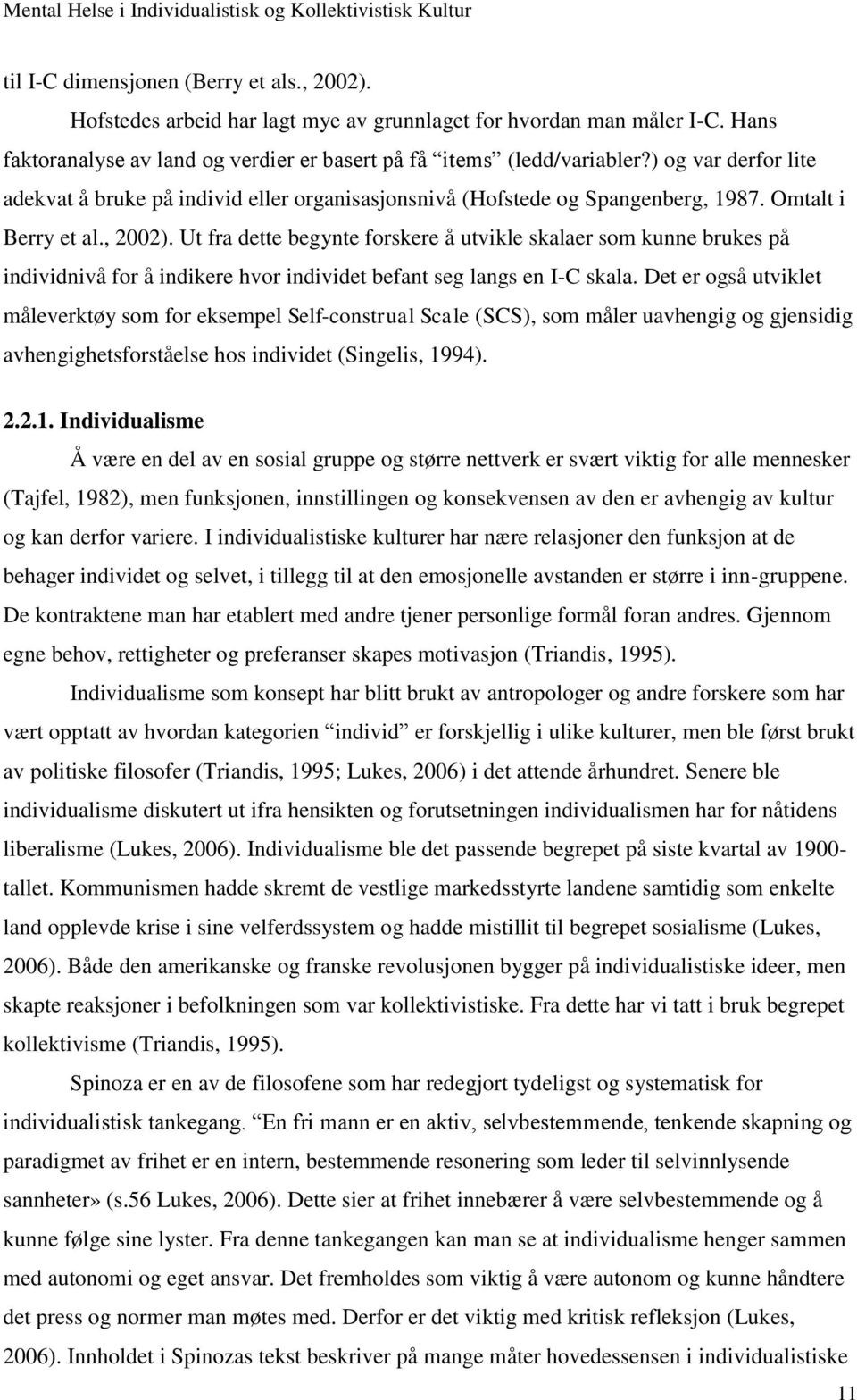 Ut fra dette begynte forskere å utvikle skalaer som kunne brukes på individnivå for å indikere hvor individet befant seg langs en I-C skala.