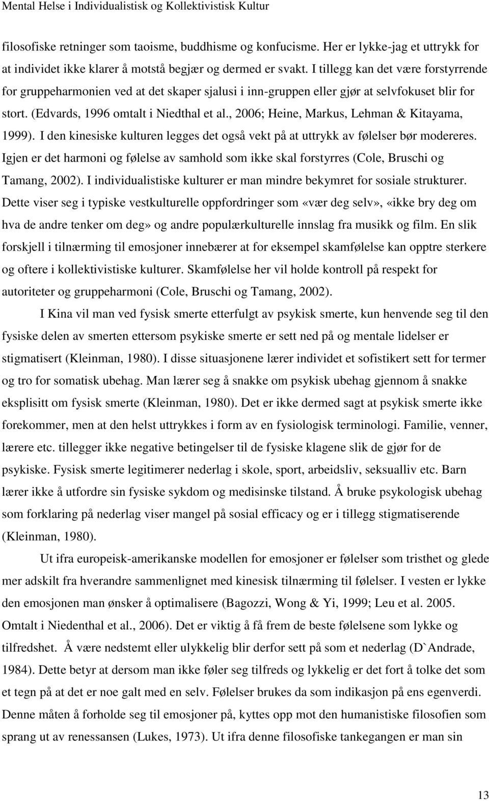 , 2006; Heine, Markus, Lehman & Kitayama, 1999). I den kinesiske kulturen legges det også vekt på at uttrykk av følelser bør modereres.