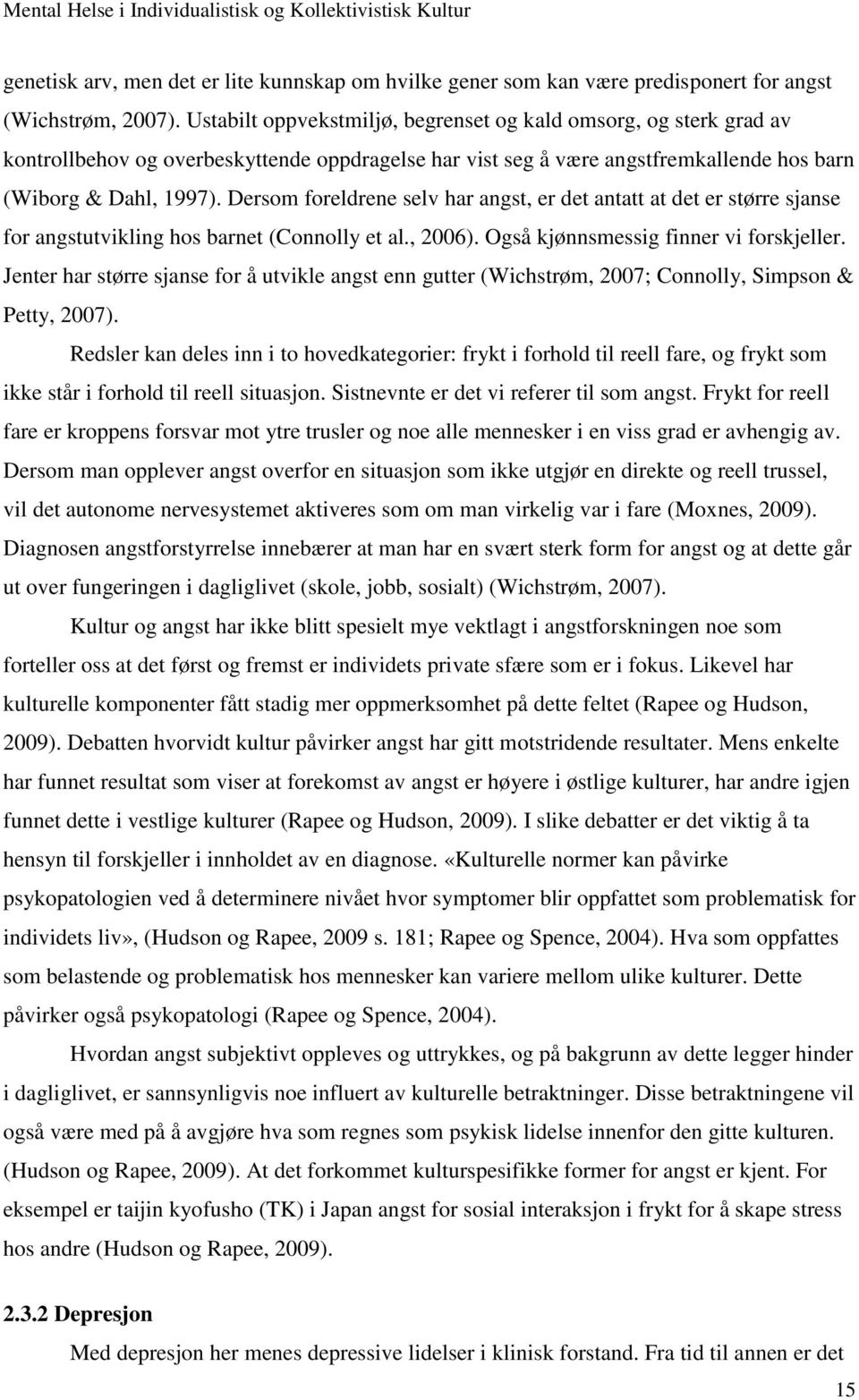 Dersom foreldrene selv har angst, er det antatt at det er større sjanse for angstutvikling hos barnet (Connolly et al., 2006). Også kjønnsmessig finner vi forskjeller.