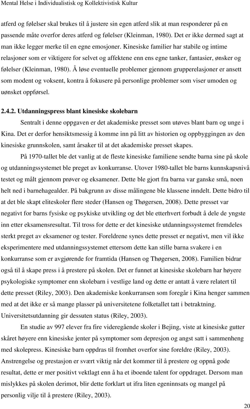 Kinesiske familier har stabile og intime relasjoner som er viktigere for selvet og affektene enn ens egne tanker, fantasier, ønsker og følelser (Kleinman, 1980).