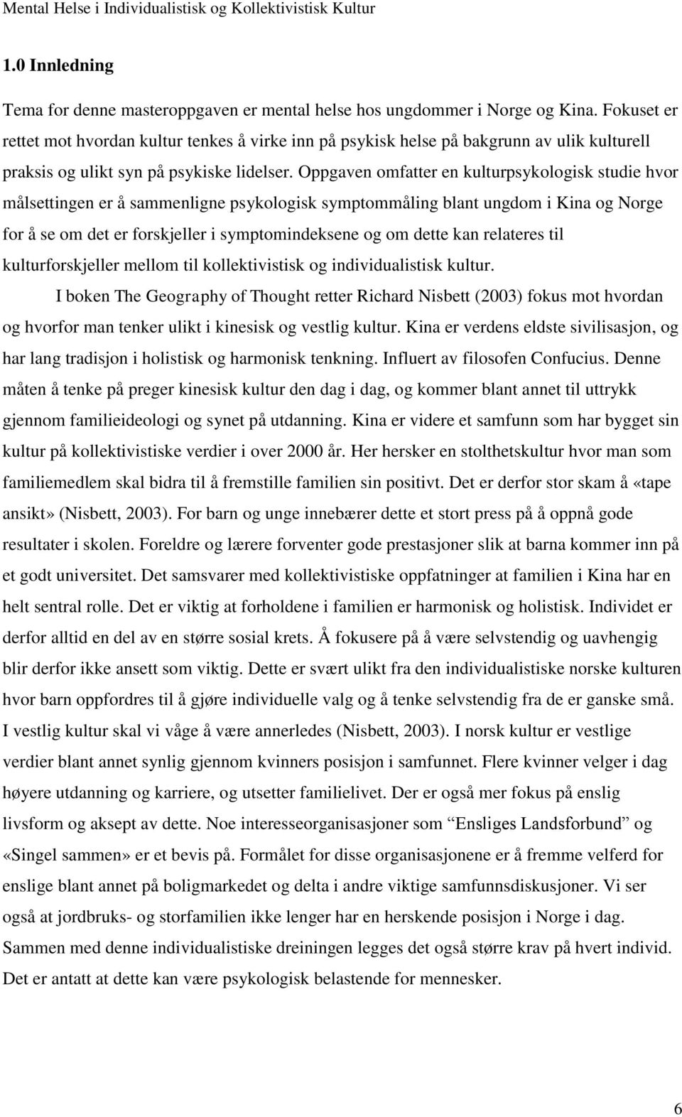 Oppgaven omfatter en kulturpsykologisk studie hvor målsettingen er å sammenligne psykologisk symptommåling blant ungdom i Kina og Norge for å se om det er forskjeller i symptomindeksene og om dette