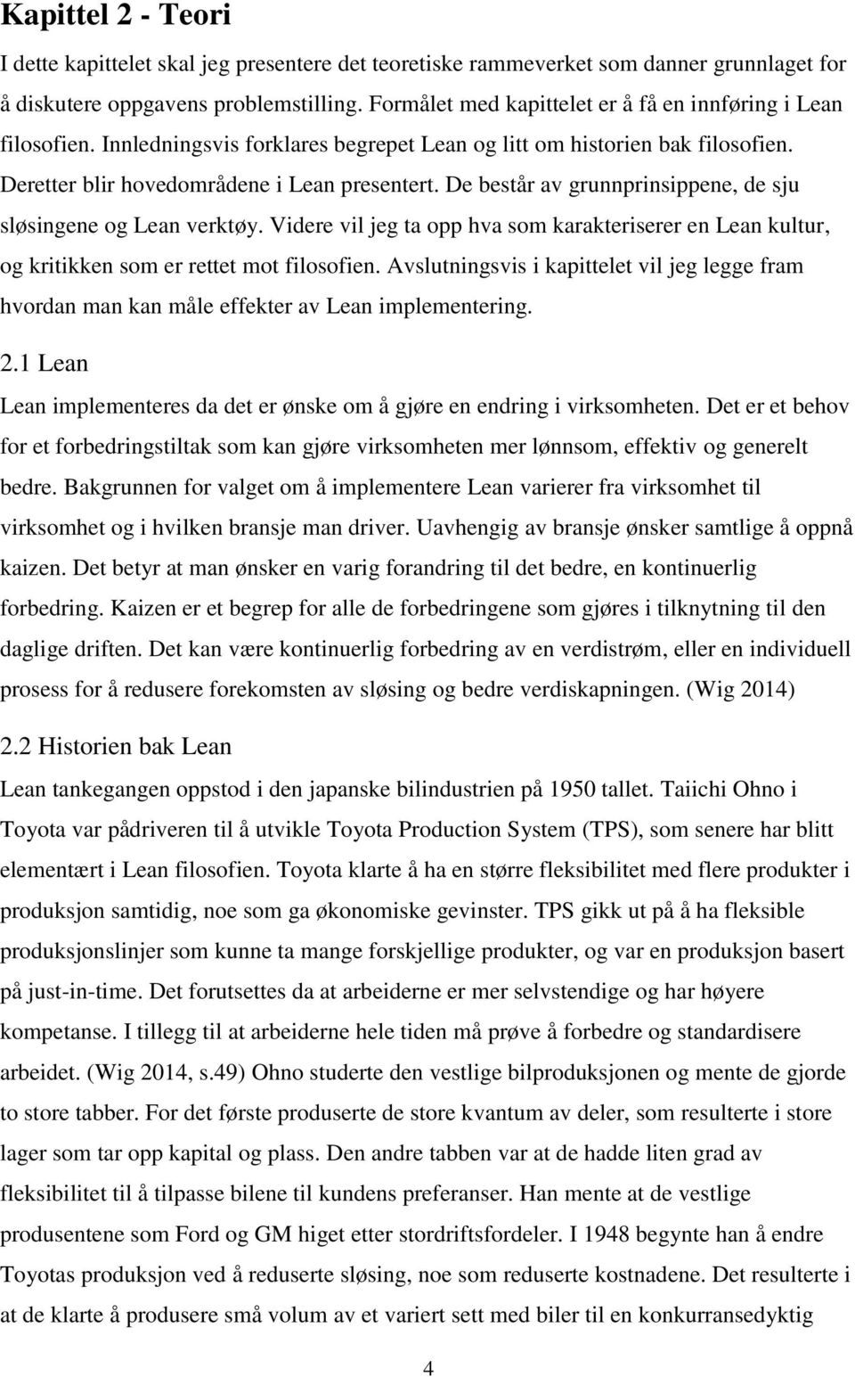 De består av grunnprinsippene, de sju sløsingene og Lean verktøy. Videre vil jeg ta opp hva som karakteriserer en Lean kultur, og kritikken som er rettet mot filosofien.