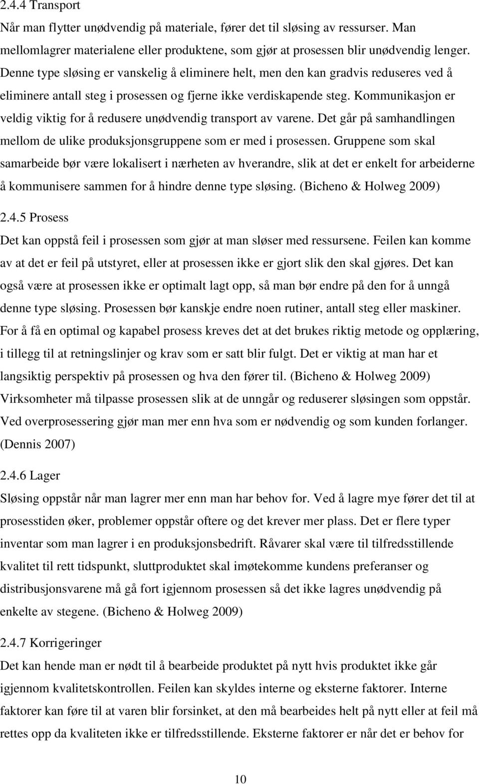 Kommunikasjon er veldig viktig for å redusere unødvendig transport av varene. Det går på samhandlingen mellom de ulike produksjonsgruppene som er med i prosessen.