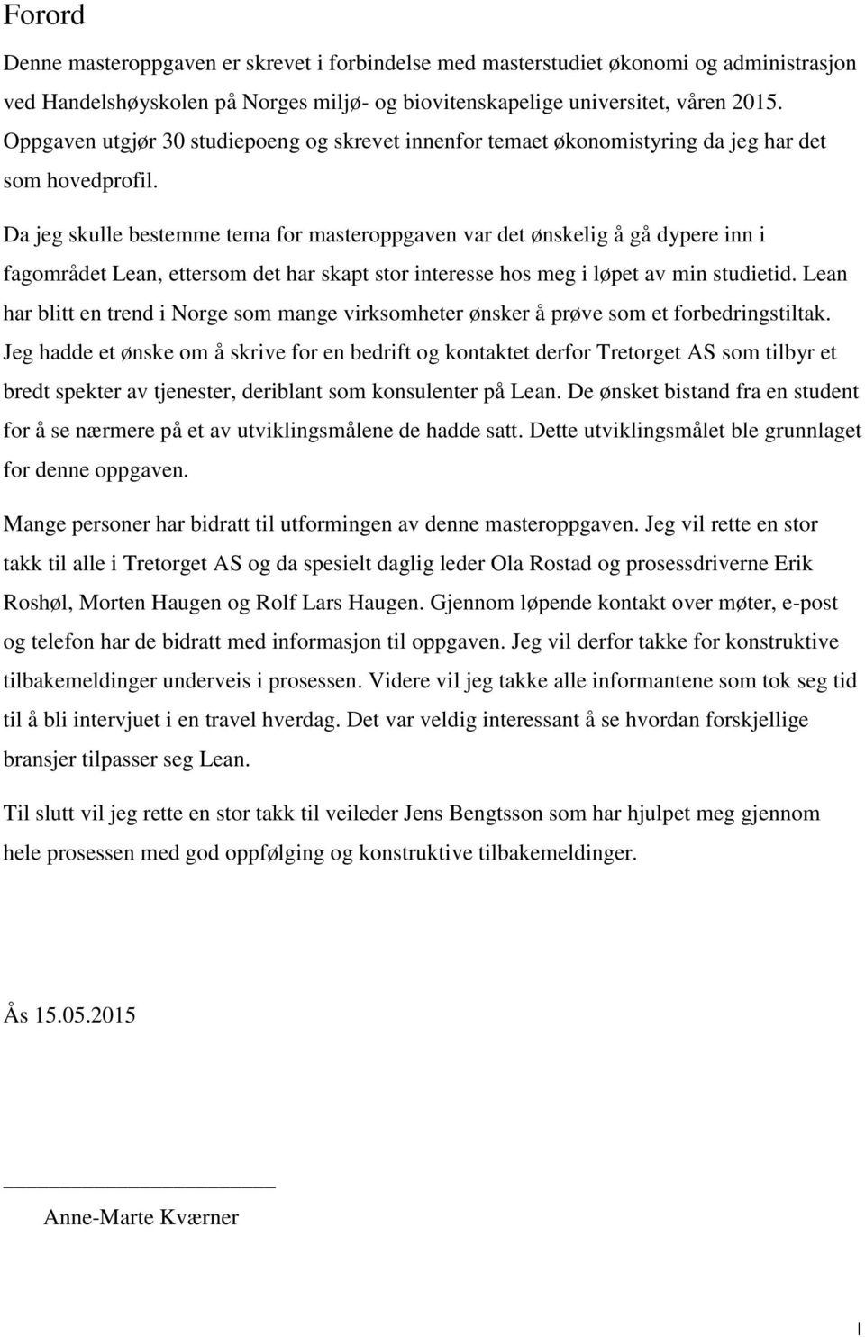 Da jeg skulle bestemme tema for masteroppgaven var det ønskelig å gå dypere inn i fagområdet Lean, ettersom det har skapt stor interesse hos meg i løpet av min studietid.