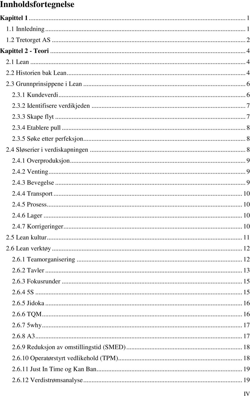 .. 10 2.4.5 Prosess... 10 2.4.6 Lager... 10 2.4.7 Korrigeringer... 10 2.5 Lean kultur... 11 2.6 Lean verktøy... 12 2.6.1 Teamorganisering... 12 2.6.2 Tavler... 13 2.6.3 Fokusrunder... 15 2.6.4 5S.