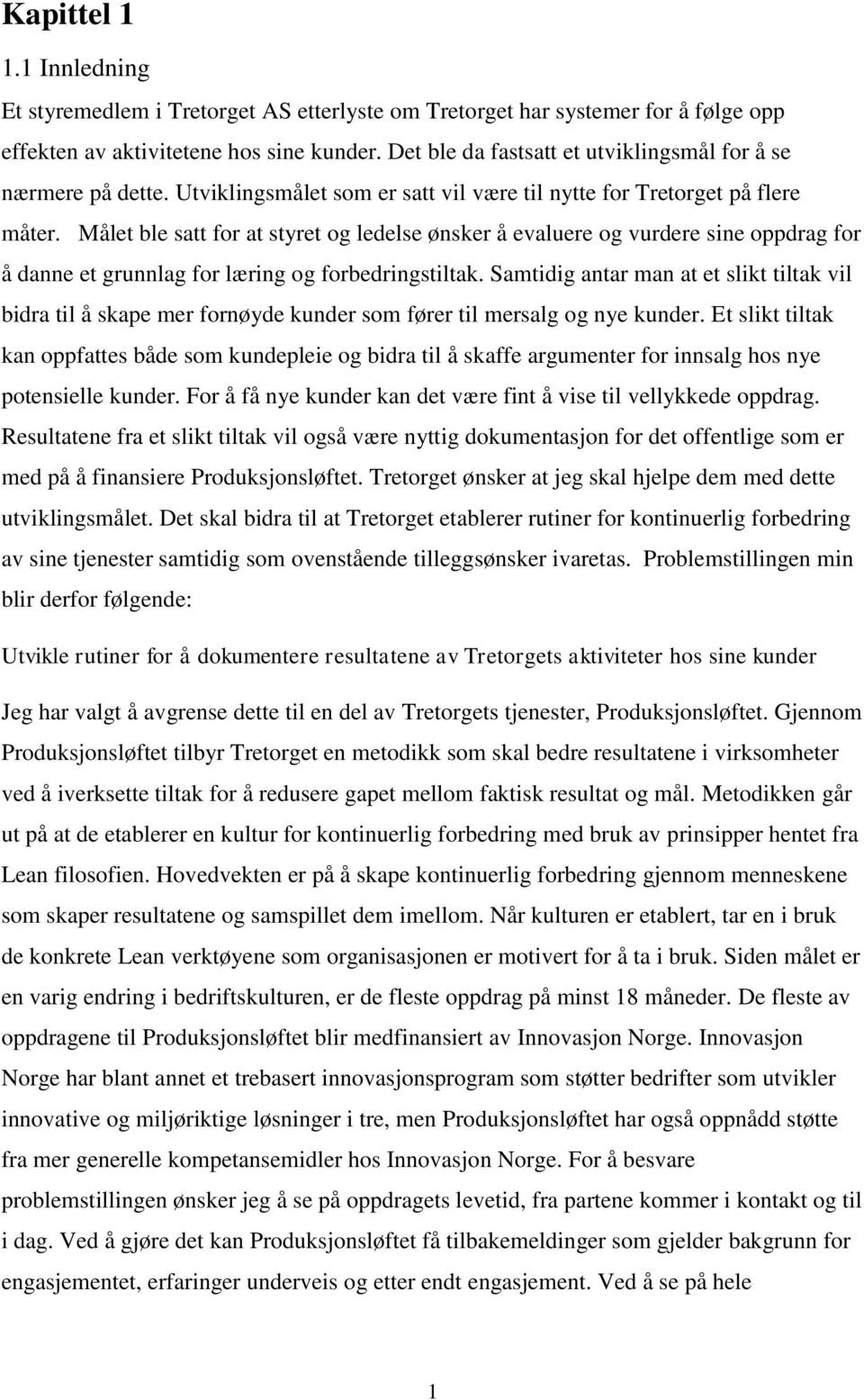 Målet ble satt for at styret og ledelse ønsker å evaluere og vurdere sine oppdrag for å danne et grunnlag for læring og forbedringstiltak.