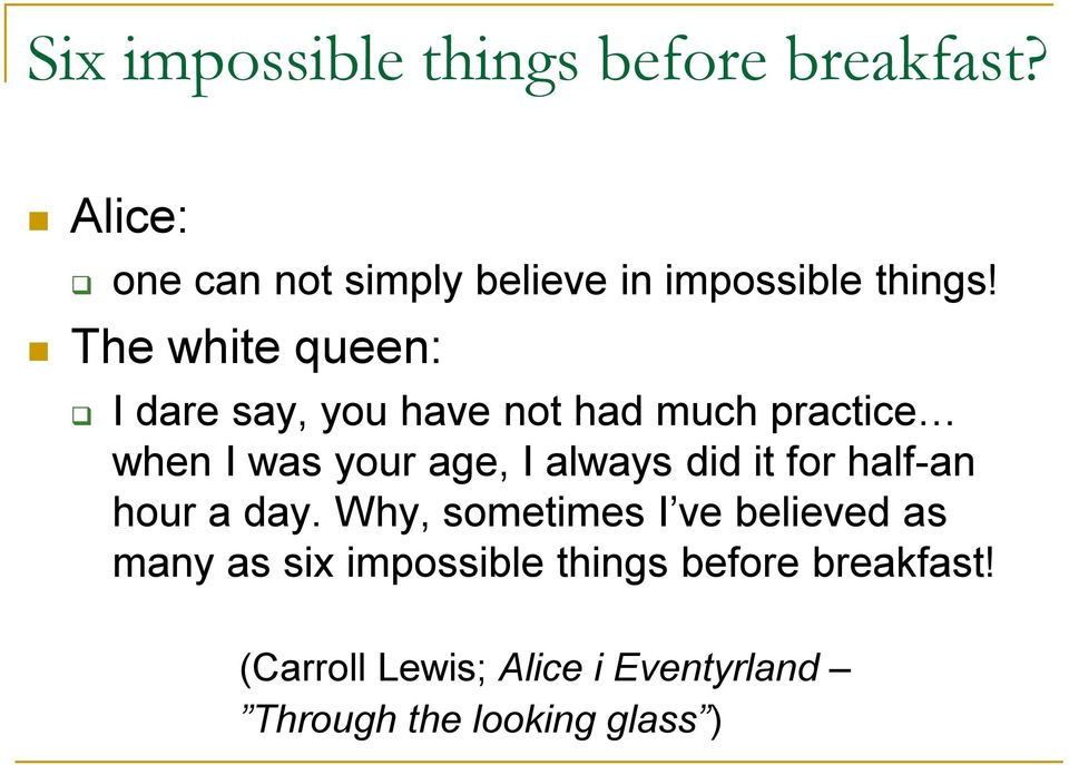 The white queen: I dare say, you have not had much practice when I was your age, I always