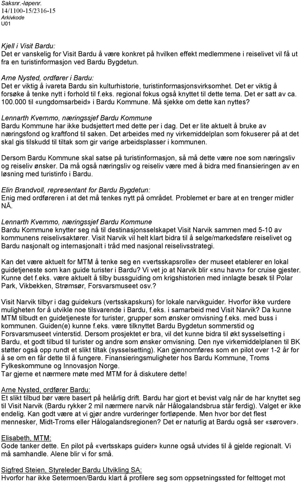 regional fokus også knyttet til dette tema. Det er satt av ca. 100.000 til «ungdomsarbeid» i Bardu Kommune. Må sjekke om dette kan nyttes?