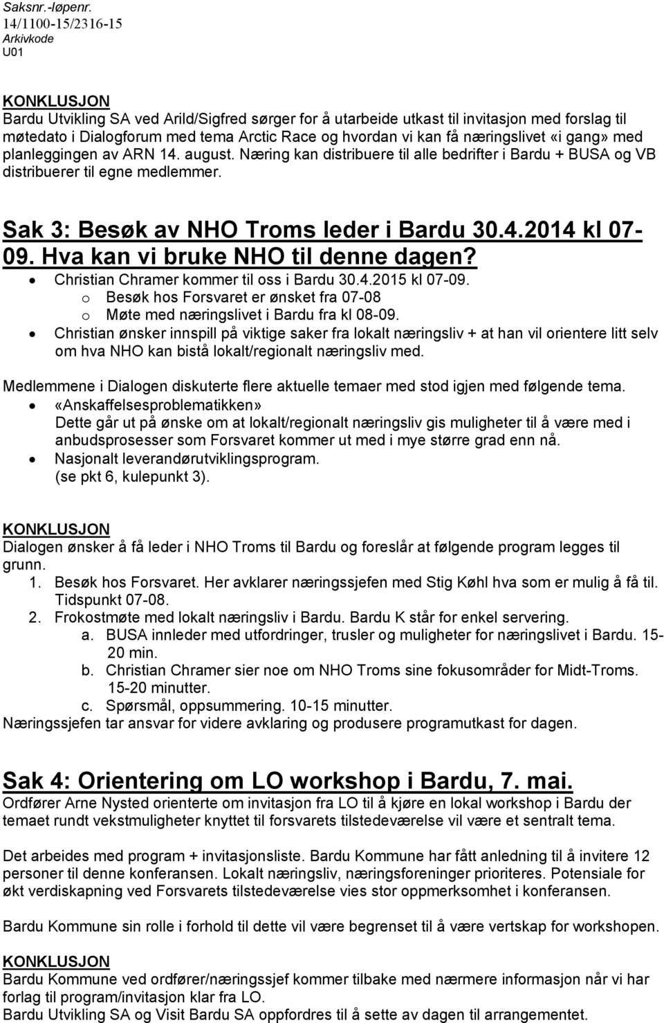 Hva kan vi bruke NHO til denne dagen? Christian Chramer kommer til oss i Bardu 30.4.2015 kl 07-09. o Besøk hos Forsvaret er ønsket fra 07-08 o Møte med næringslivet i Bardu fra kl 08-09.