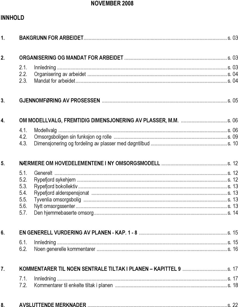 Dimensjonering og fordeling av plasser med døgntilbud...s. 10 5. NÆRMERE OM HOVEDELEMENTENE I NY OMSORGSMODELL...s. 12 5.1. Generelt...s. 12 5.2. Rypefjord sykehjem...s. 12 5.3. Rypefjord bokollektiv.