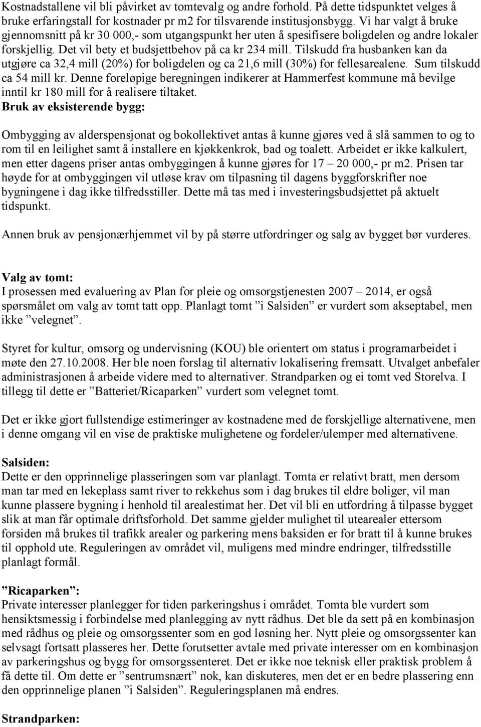 Tilskudd fra husbanken kan da utgjøre ca 32,4 mill (20%) for boligdelen og ca 21,6 mill (30%) for fellesarealene. Sum tilskudd ca 54 mill kr.