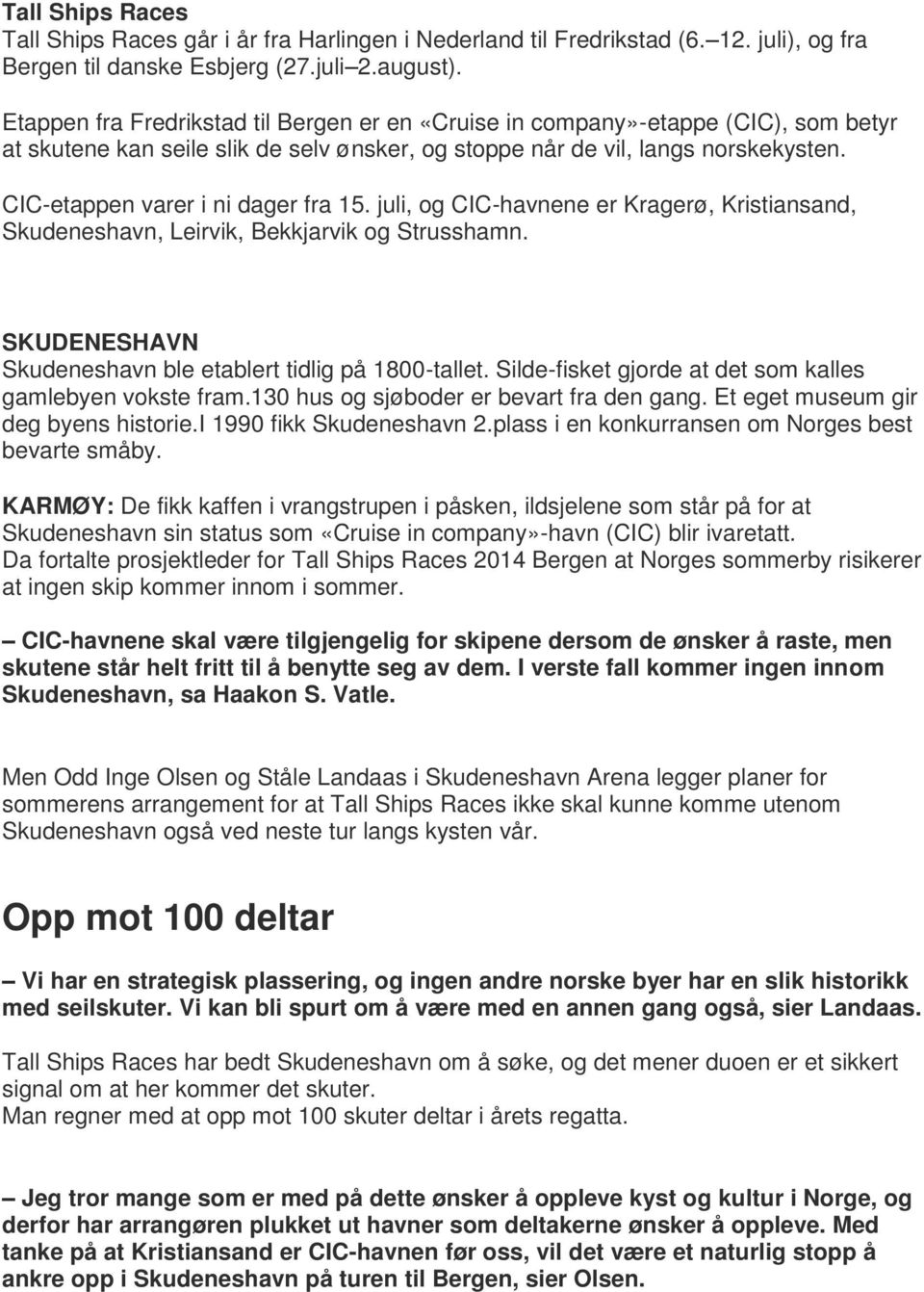 CIC-etappen varer i ni dager fra 15. juli, og CIC-havnene er Kragerø, Kristiansand, Skudeneshavn, Leirvik, Bekkjarvik og Strusshamn. SKUDENESHAVN Skudeneshavn ble etablert tidlig på 1800-tallet.